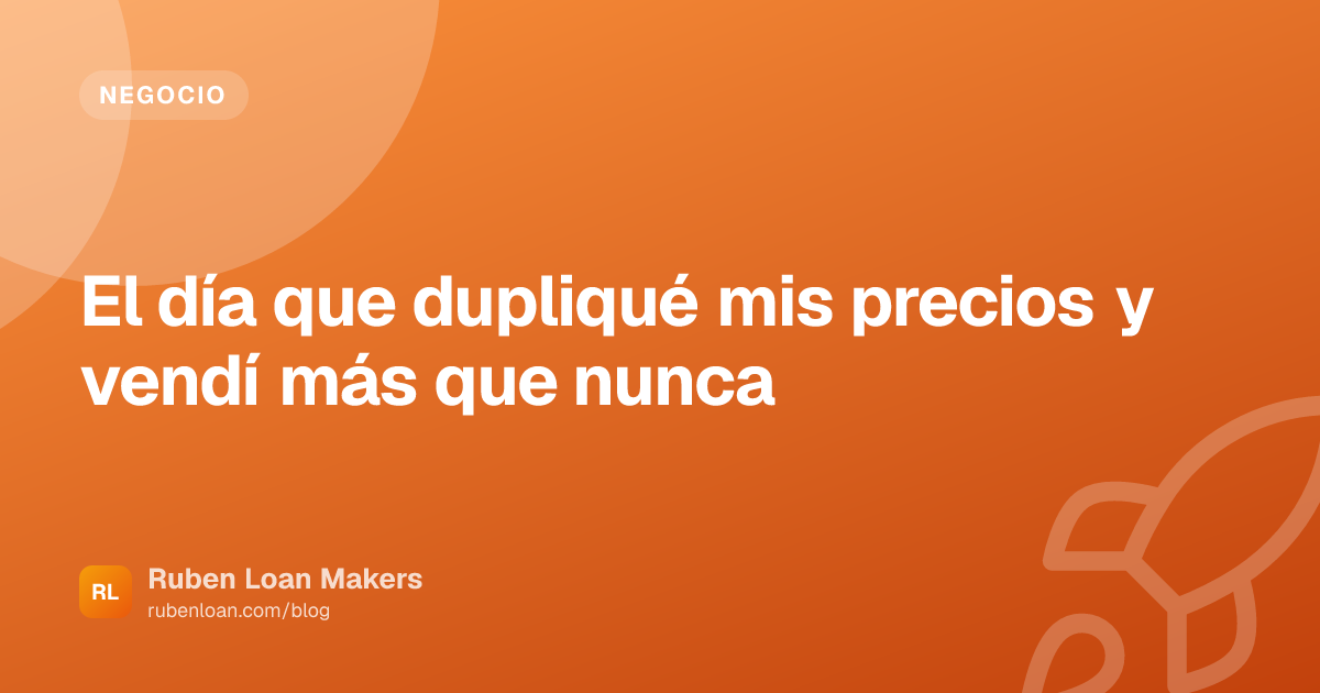 El día que dupliqué mis precios y vendí más que nunca | Ruben Loan