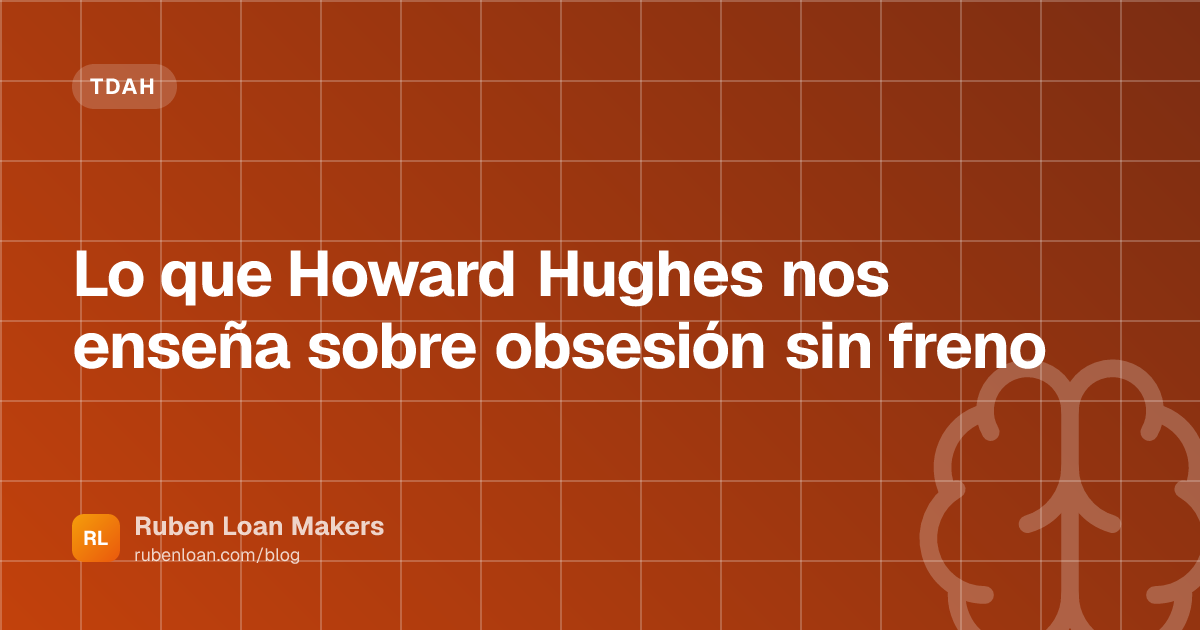 Lo que Howard Hughes nos enseña sobre obsesión sin freno | Ruben Loan