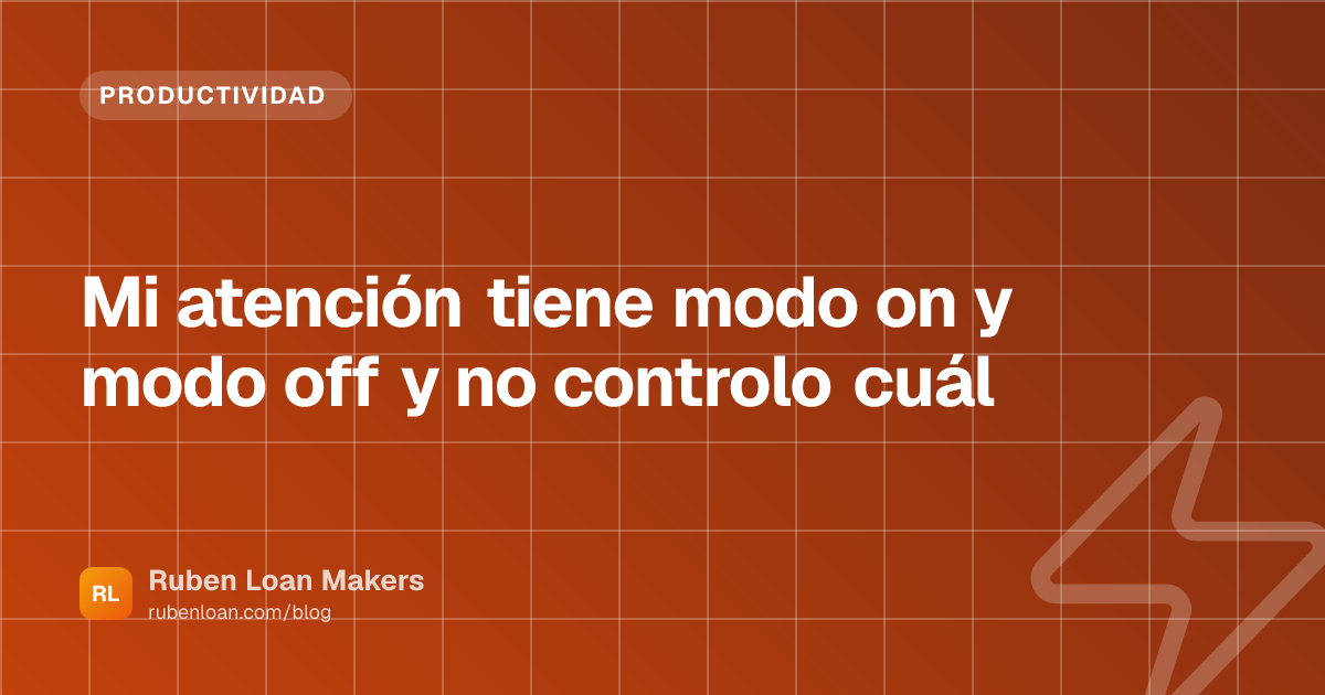 Mi atención tiene modo on y modo off y no controlo cuál | Ruben Loan