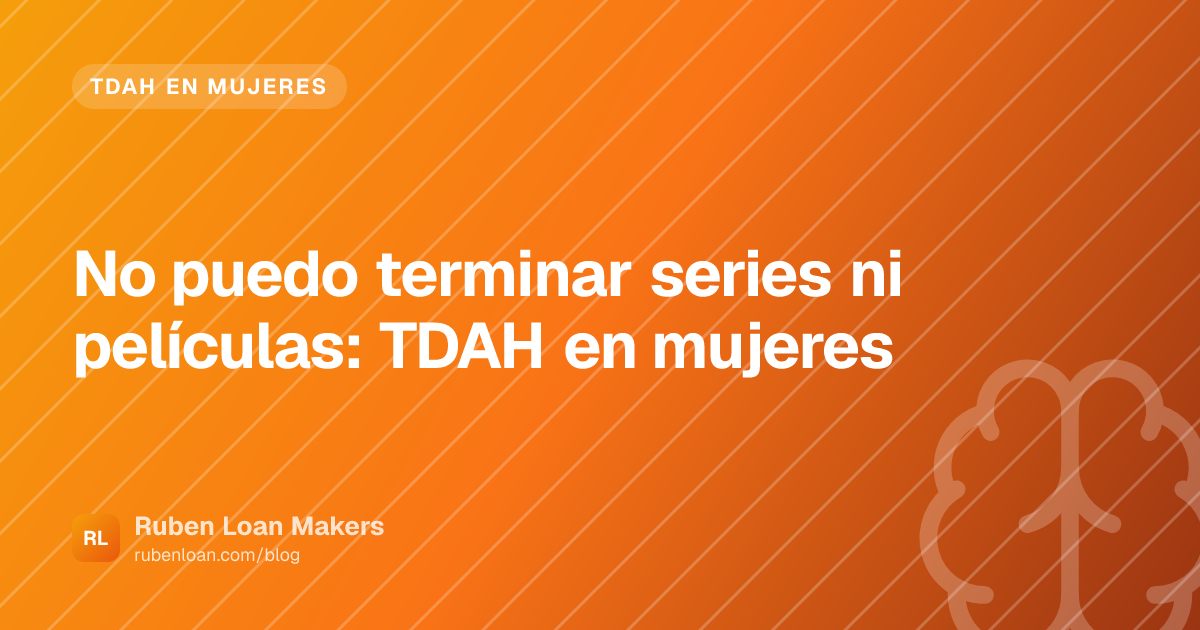 No puedo terminar series ni películas: TDAH en mujeres | Ruben Loan