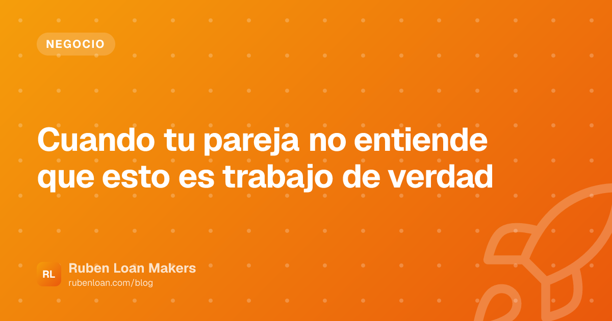 Cuando tu pareja no entiende que esto es trabajo de verdad | Ruben Loan